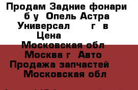 Продам Задние фонари б/у, Опель Астра Универсал 2012 г. в › Цена ­ 3 500 - Московская обл., Москва г. Авто » Продажа запчастей   . Московская обл.
